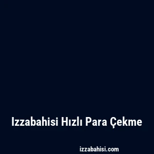 Izzabahisi Hızlı Para Çekme