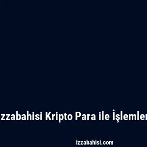 Izzabahisi Kripto Para ile İşlemler