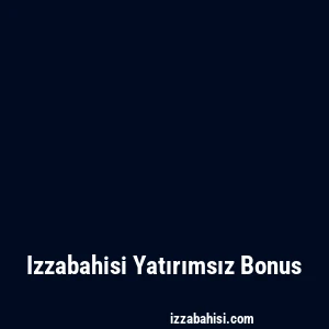 Izzabahisi Yatırımsız Bonus